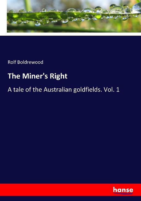 The Miner's Right: A tale of the Australian goldfields. Vol. 1