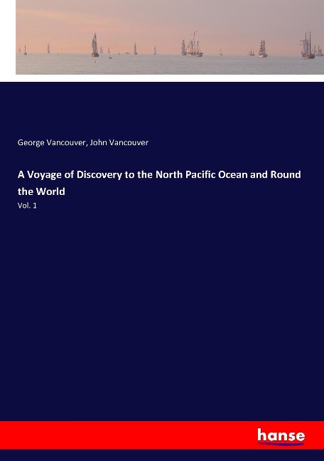 A Voyage of Discovery to the North Pacific Ocean and Round the World: Vol. 1