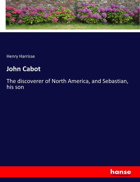 John Cabot: The discoverer of North America, and Sebastian, his son