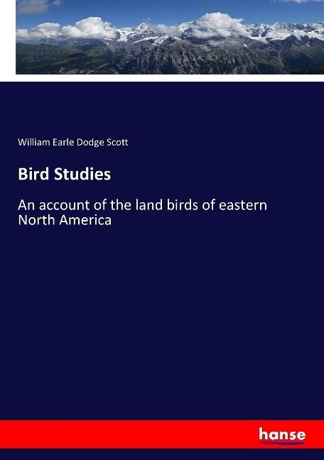 Bird Studies: An account of the land birds of eastern North America