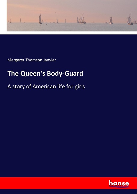 The Queens Body-Guard: A story of American life for girls