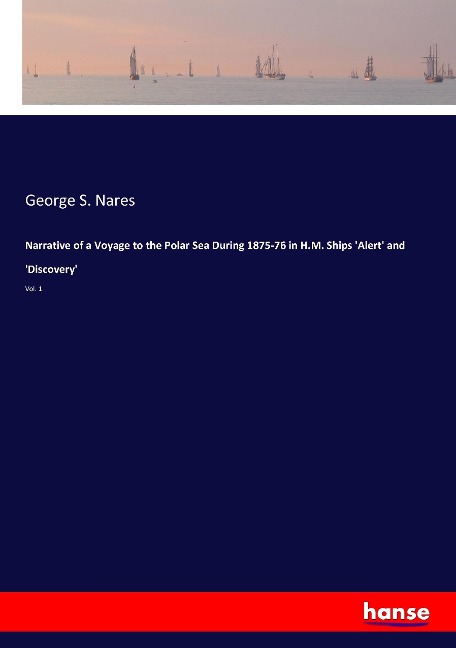 Narrative of a Voyage to the Polar Sea During 1875-76 in H.M. Ships Alert and Discovery: Vol. 1
