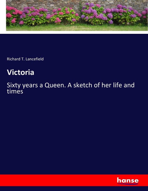 Victoria: Sixty years a Queen. A sketch of her life and times