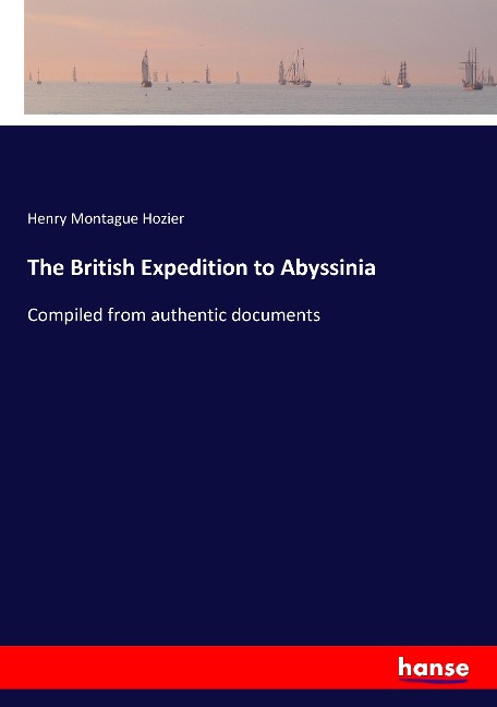 The British Expedition to Abyssinia: Compiled from authentic documents