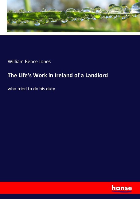 The Lifes Work in Ireland of a Landlord: who tried to do his duty