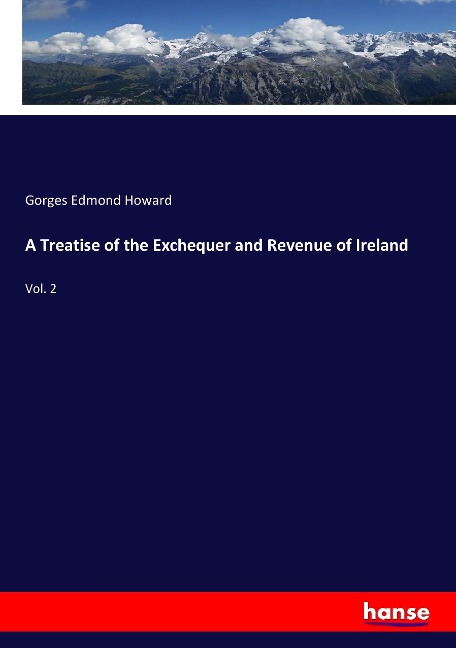 A Treatise of the Exchequer and Revenue of Ireland: Vol. 2