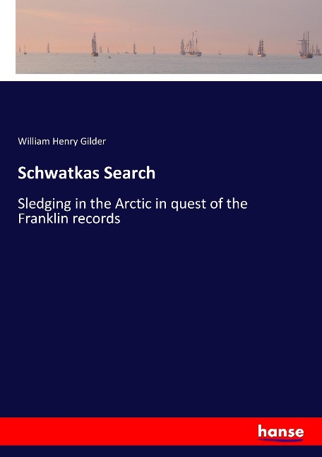 Schwatkas Search: Sledging in the Arctic in quest of the Franklin records