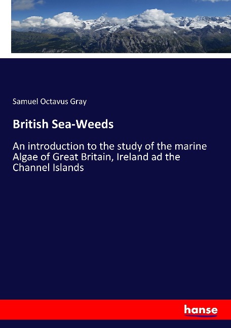 British Sea-Weeds: An introduction to the study of the marine Algae of Great Britain, Ireland ad the Channel Islands