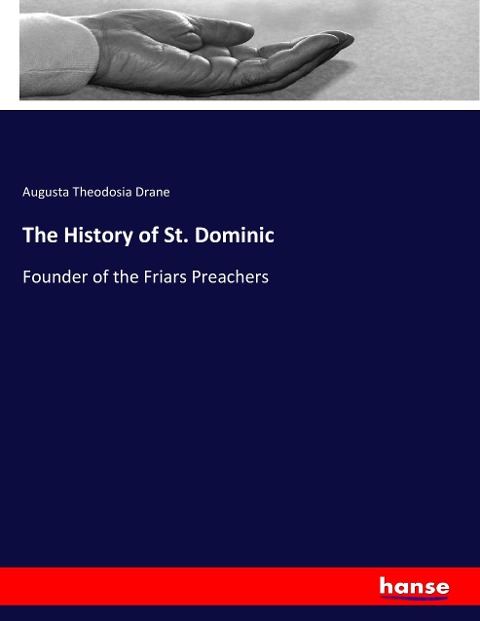 The History of St. Dominic: Founder of the Friars Preachers