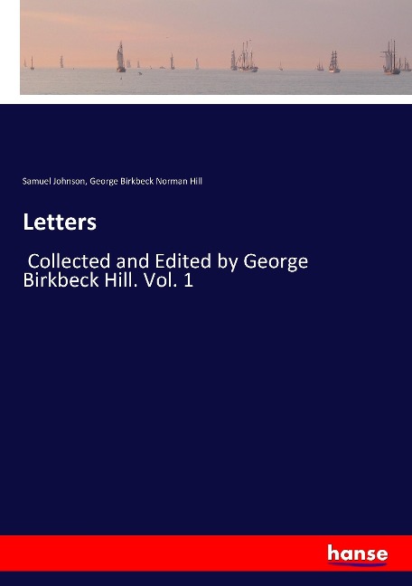Letters: Collected and Edited by George Birkbeck Hill. Vol. 1