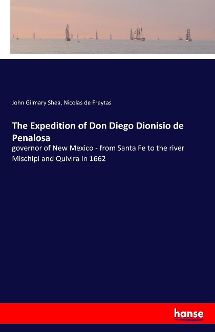 The Expedition of Don Diego Dionisio de Penalosa: governor of New Mexico - from Santa Fe to the river Mischipi and Quivira in 1662