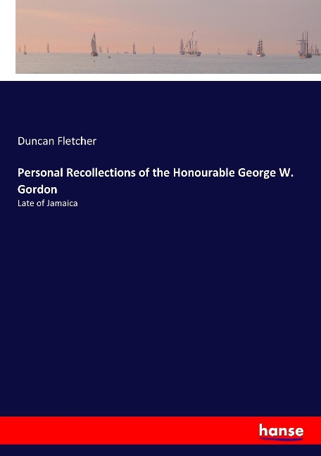 Personal Recollections of the Honourable George W. Gordon: Late of Jamaica