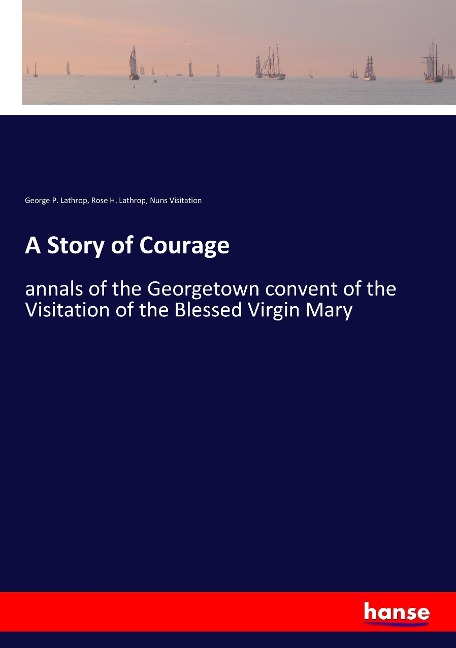 A Story of Courage: annals of the Georgetown convent of the Visitation of the Blessed Virgin Mary