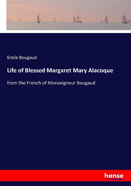 Life of Blessed Margaret Mary Alacoque: from the French of Monseigneur Bougaud
