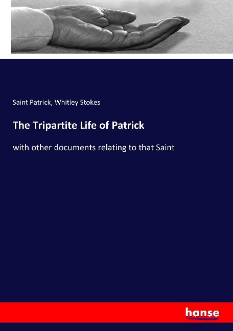 The Tripartite Life of Patrick: with other documents relating to that Saint