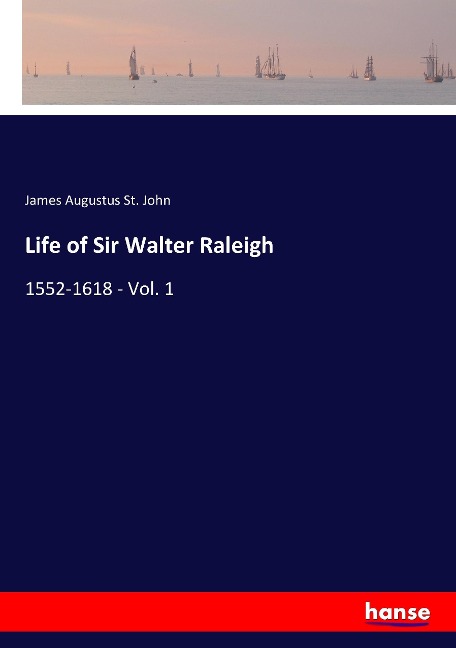 Life of Sir Walter Raleigh: 1552-1618 - Vol. 1