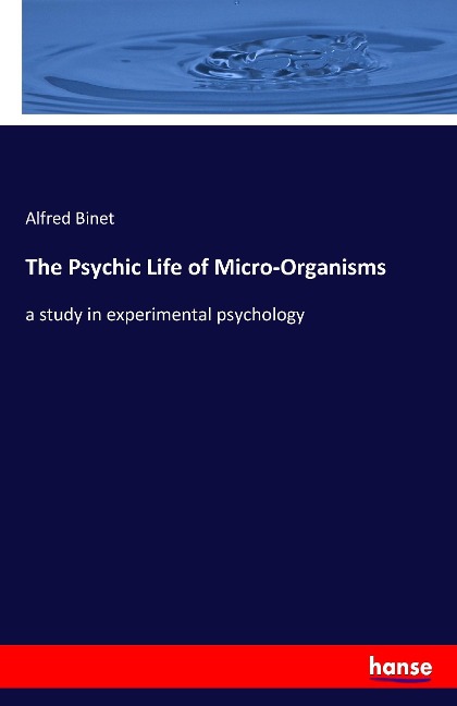 The Psychic Life of Micro-Organisms: a study in experimental psychology