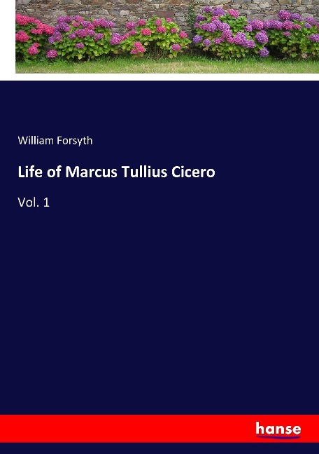 Life of Marcus Tullius Cicero: Vol. 1