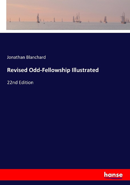Revised Odd-Fellowship Illustrated: 22nd Edition