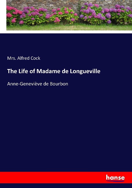 The Life of Madame de Longueville: Anne-Geneviève de Bourbon