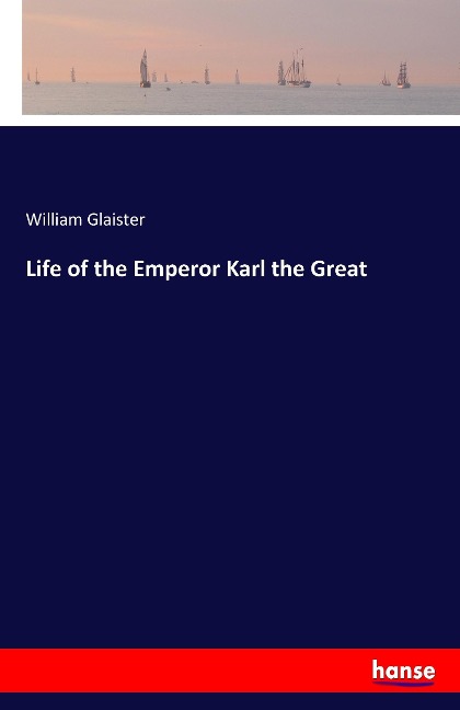 Life of the Emperor Karl the Great