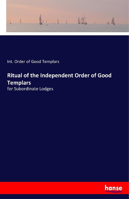 Ritual of the Independent Order of Good Templars: for Subordinate Lodges