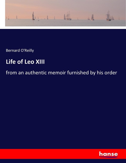 Life of Leo XIII: from an authentic memoir furnished by his order