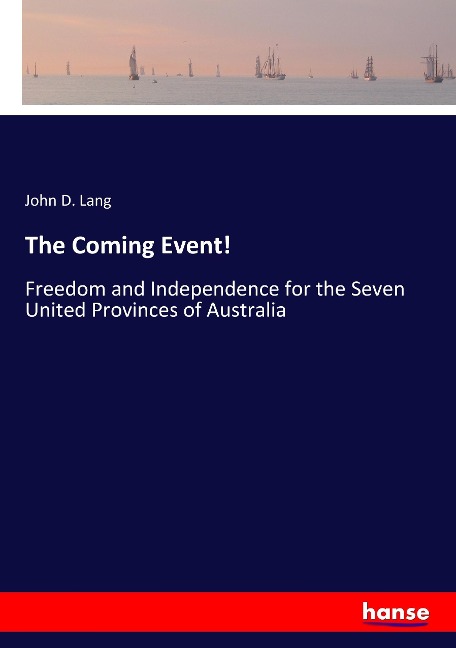 The Coming Event!: Freedom and Independence for the Seven United Provinces of Australia