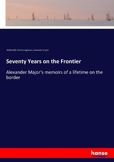 Seventy Years on the Frontier: Alexander Majors memoirs of a lifetime on the border