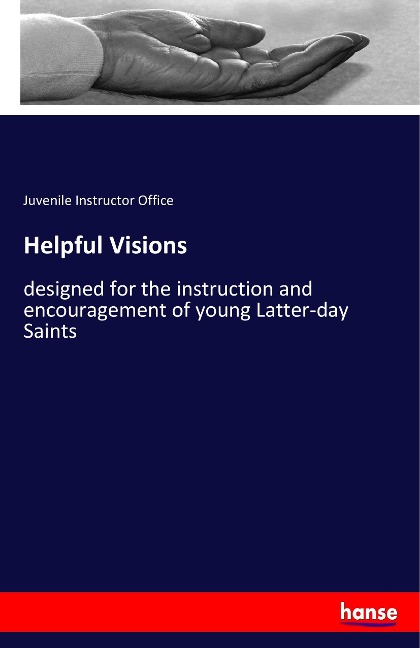 Helpful Visions: designed for the instruction and encouragement of young Latter-day Saints