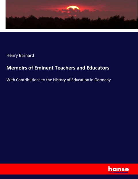 Memoirs of Eminent Teachers and Educators: With Contributions to the History of Education in Germany