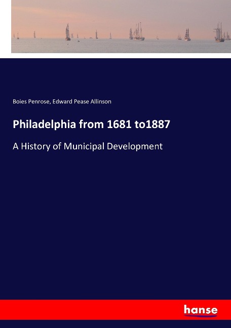 Philadelphia from 1681 to1887: A History of Municipal Development