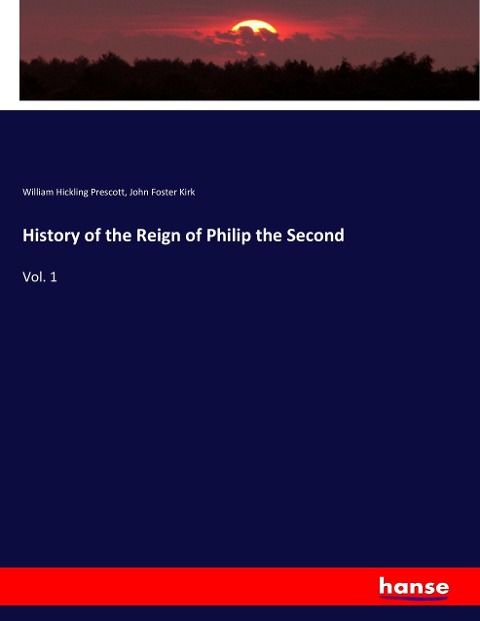 History of the Reign of Philip the Second: Vol. 1