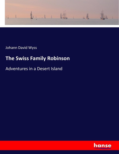 The Swiss Family Robinson: Adventures in a Desert Island