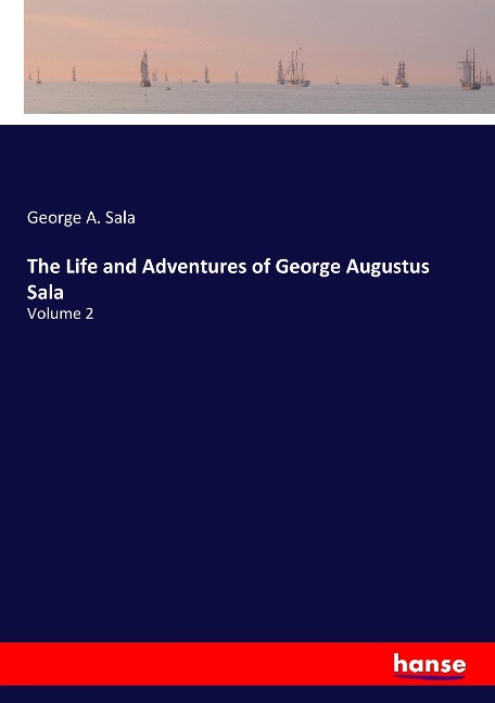 The Life and Adventures of George Augustus Sala: Volume 2
