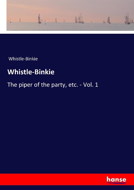 Whistle-Binkie: The piper of the party, etc. - Vol. 1