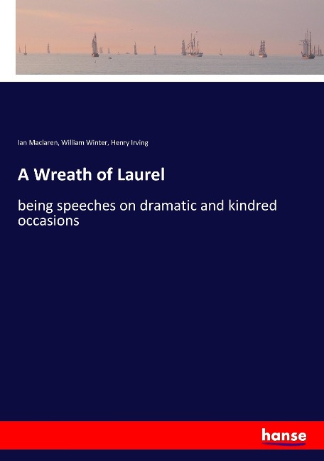 A Wreath of Laurel: being speeches on dramatic and kindred occasions