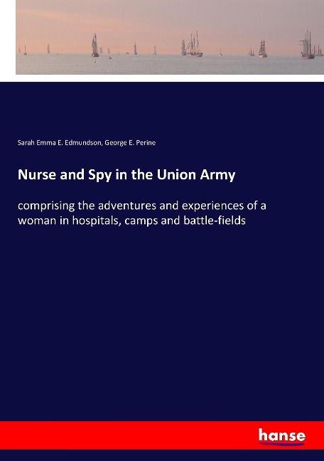 Nurse and Spy in the Union Army: comprising the adventures and experiences of a woman in hospitals, camps and battle-fields