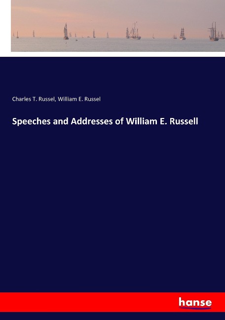 Speeches and Addresses of William E. Russell