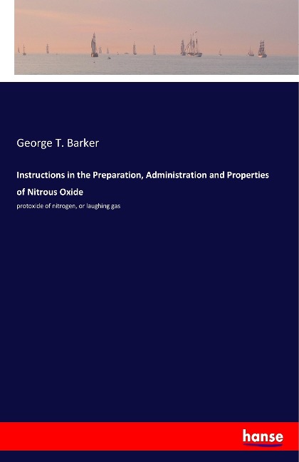Instructions in the Preparation, Administration and Properties of Nitrous Oxide: protoxide of nitrogen, or laughing gas