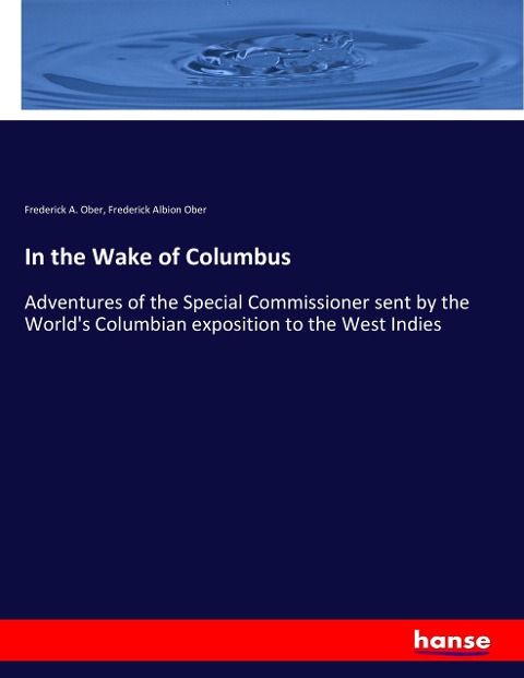 In the Wake of Columbus: Adventures of the Special Commissioner sent by the World's Columbian exposition to the West Indies