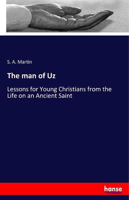 The man of Uz: Lessons for Young Christians from the Life on an Ancient Saint