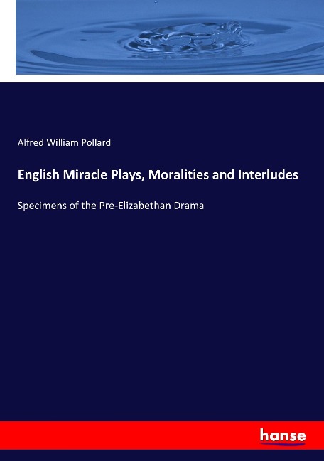 English Miracle Plays, Moralities and Interludes: Specimens of the Pre-Elizabethan Drama