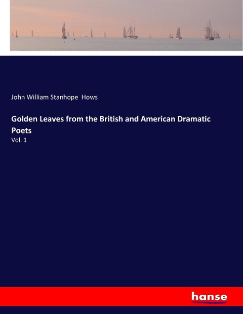Golden Leaves from the British and American Dramatic Poets: Vol. 1