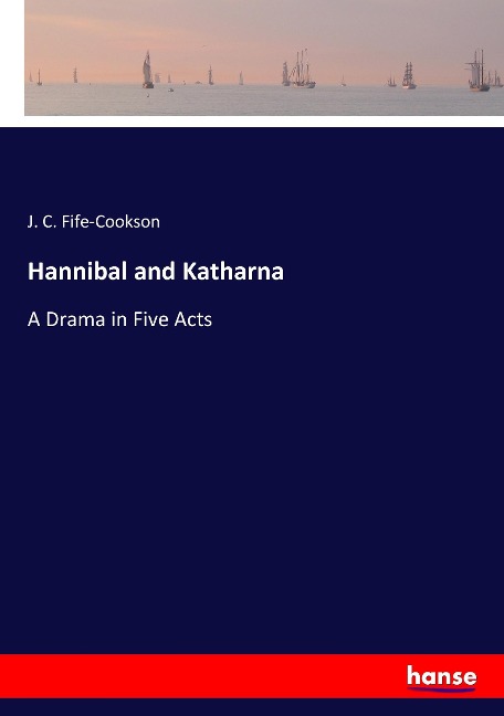 Hannibal and Katharna: A Drama in Five Acts