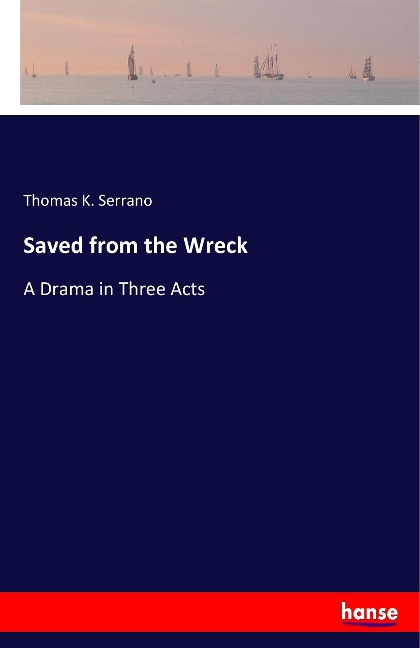 Saved from the Wreck: A Drama in Three Acts