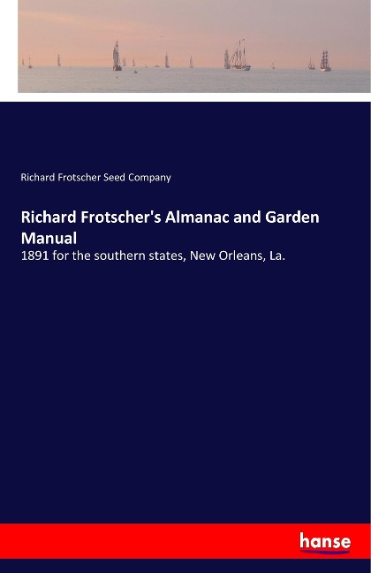 Richard Frotschers Almanac and Garden Manual: 1891 for the southern states, New Orleans, La.