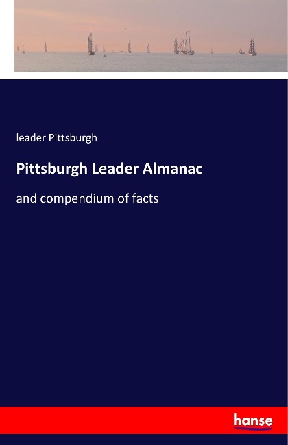 Pittsburgh Leader Almanac: and compendium of facts