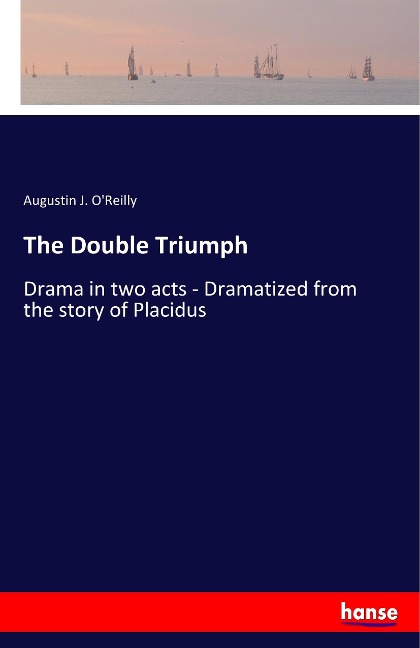The Double Triumph: Drama in two acts - Dramatized from the story of Placidus