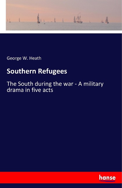 Southern Refugees: The South during the war - A military drama in five acts